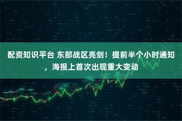 配资知识平台 东部战区亮剑！提前半个小时通知，海报上首次出现重大变动